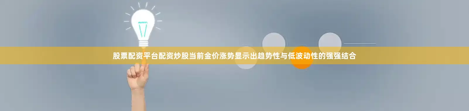 股票配资平台配资炒股当前金价涨势显示出趋势性与低波动性的强强结合