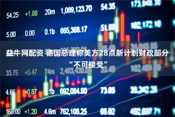 益牛网配资 德国总理称美方28点新计划财政部分“不可接受”